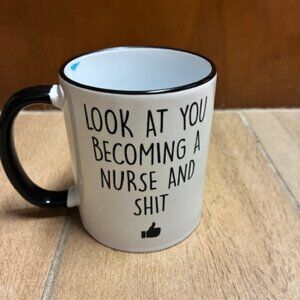 "Look at you becoming a Nurse and shit" 12 oz mug.